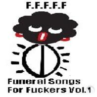 F*cking F*ckers From F*cking F*ck - Funeral Songs For Fuckers Vol.1