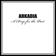 ARKADIA - A Drop for the Past