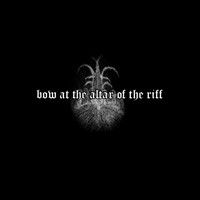 Bow at the Altar of the Riff