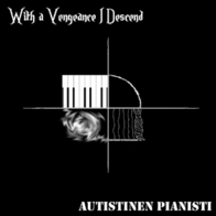 With a Vengeance I Descend - Autistinen Pianisti