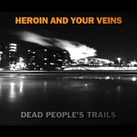 Heroin and Your Veins - Dead People's Trails