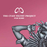 The Cyan Velvet Project - For Some CDS