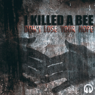 I Killed A Bee - Don't Lose Your Hope