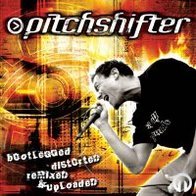 Pitchshifter - Bootlegged, Distorted, Remixed & Uploaded